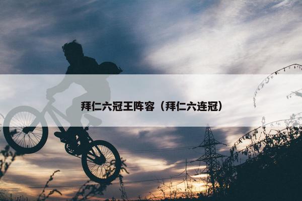 拜仁六冠王阵容（拜仁六连冠）