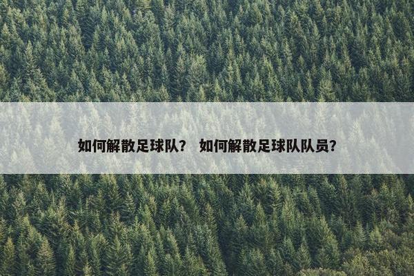 如何解散足球队？ 如何解散足球队队员？
