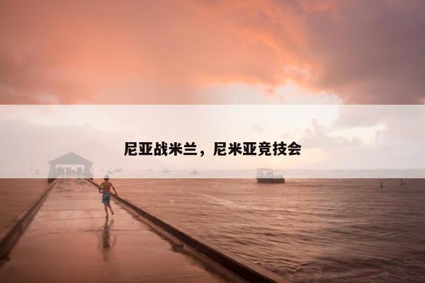 尼亚战米兰，尼米亚竞技会