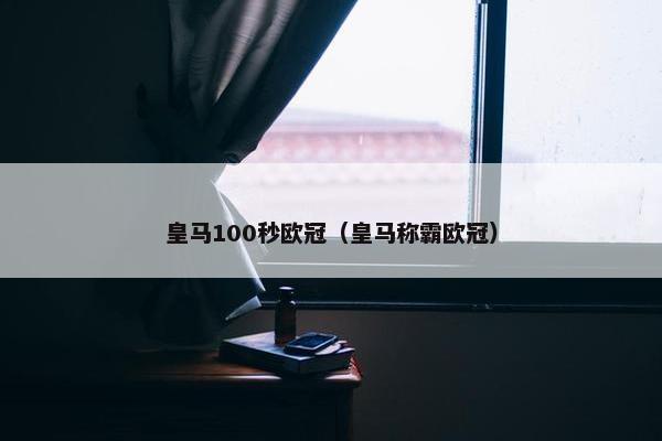 皇马100秒欧冠（皇马称霸欧冠）