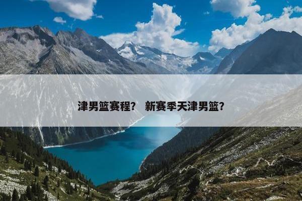 津男篮赛程？ 新赛季天津男篮？