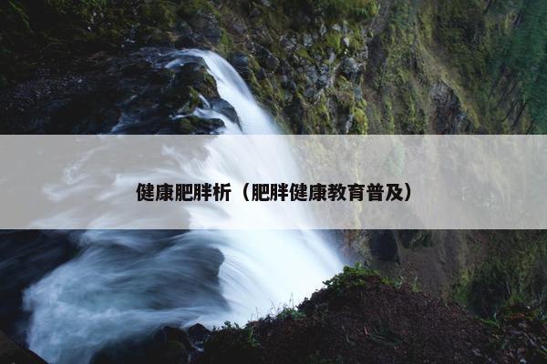 健康肥胖析（肥胖健康教育普及）