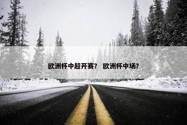 欧洲杯中超开赛？ 欧洲杯中场？