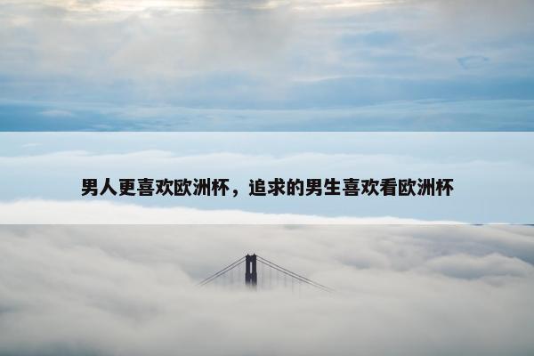 男人更喜欢欧洲杯，追求的男生喜欢看欧洲杯