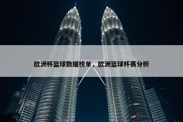 欧洲杯篮球数据榜单，欧洲篮球杯赛分析