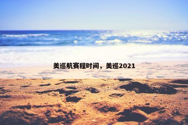 美巡航赛程时间，美巡2021