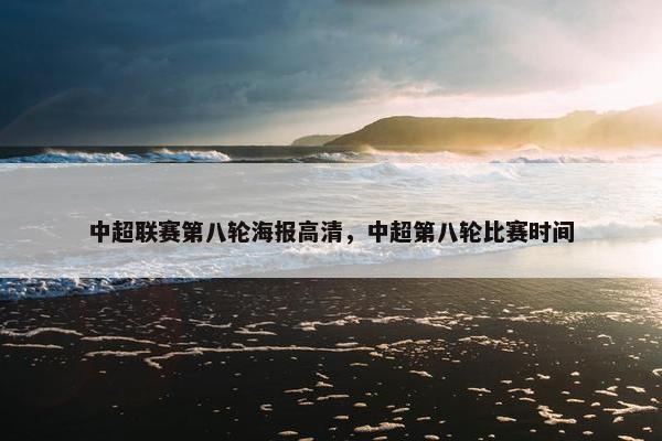 中超联赛第八轮海报高清，中超第八轮比赛时间