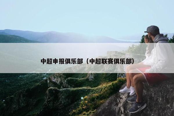 中超申报俱乐部（中超联赛俱乐部）