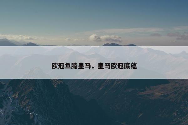 欧冠鱼腩皇马，皇马欧冠底蕴