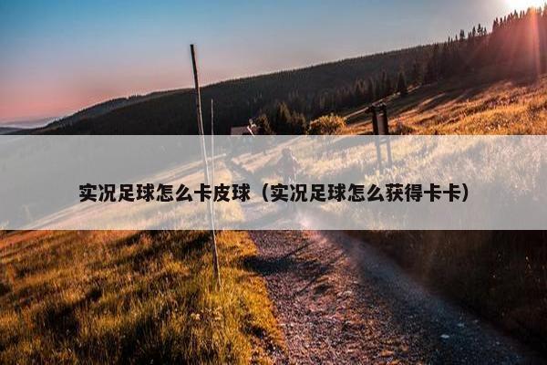 实况足球怎么卡皮球（实况足球怎么获得卡卡）