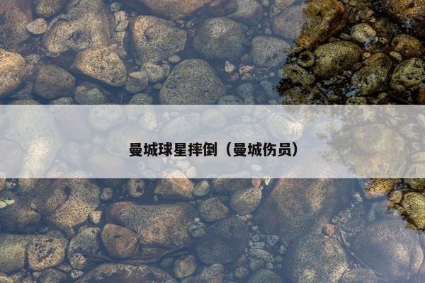 曼城球星摔倒（曼城伤员）