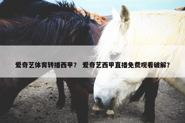 爱奇艺体育转播西甲？ 爱奇艺西甲直播免费观看破解？