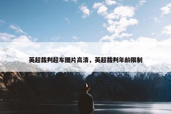英超裁判超车图片高清，英超裁判年龄限制