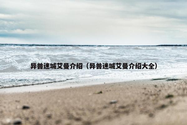 异兽迷城艾曼介绍（异兽迷城艾曼介绍大全）