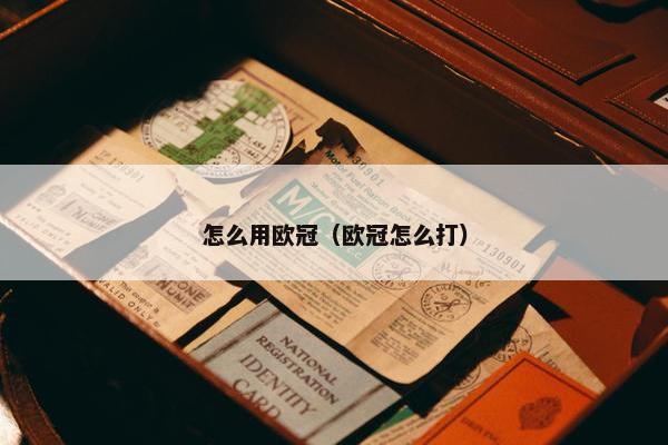 怎么用欧冠（欧冠怎么打）