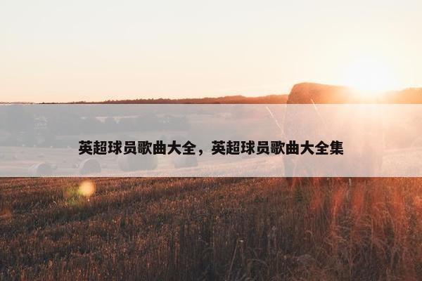 英超球员歌曲大全，英超球员歌曲大全集