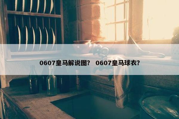 0607皇马解说图？ 0607皇马球衣？