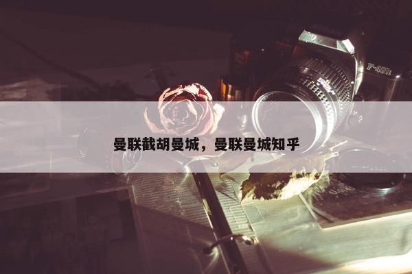 曼联截胡曼城，曼联曼城知乎