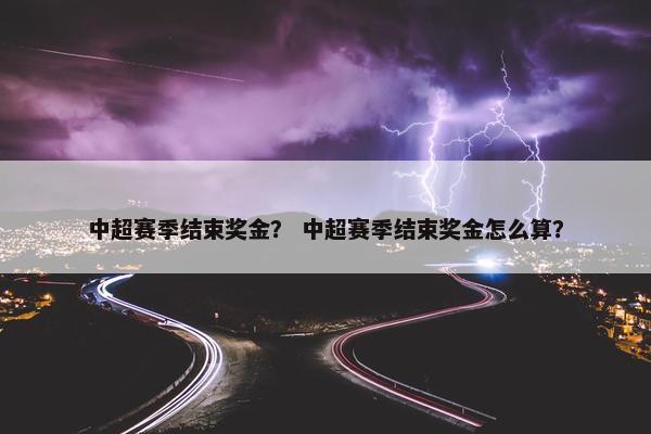中超赛季结束奖金？ 中超赛季结束奖金怎么算？