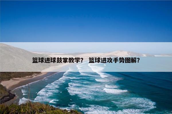 篮球进球鼓掌教学？ 篮球进攻手势图解？