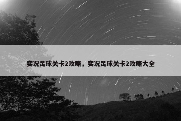 实况足球关卡2攻略，实况足球关卡2攻略大全