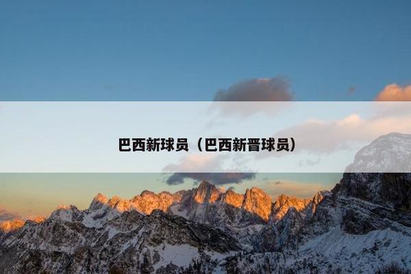 巴西新球员（巴西新晋球员）