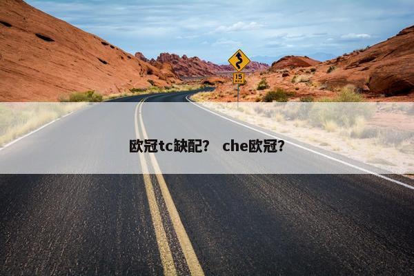 欧冠tc缺配？ che欧冠？