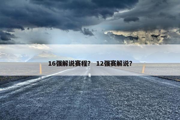 16强解说赛程？ 12强赛解说？
