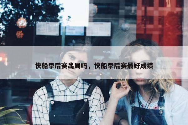 快船季后赛出局吗，快船季后赛最好成绩