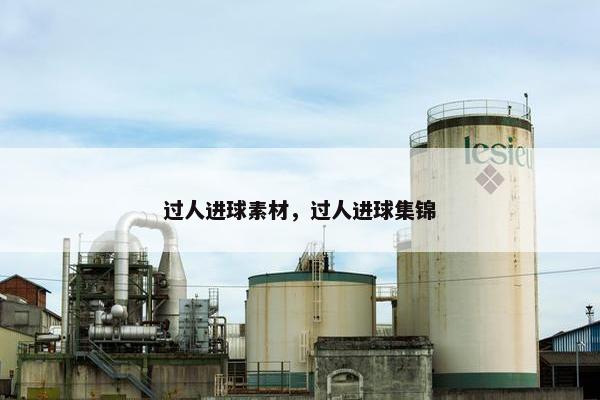 过人进球素材，过人进球集锦
