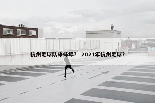 杭州足球队来蚌埠？ 2021年杭州足球？