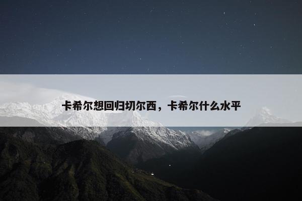 卡希尔想回归切尔西，卡希尔什么水平