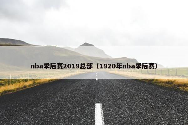 nba季后赛2019总部（1920年nba季后赛）