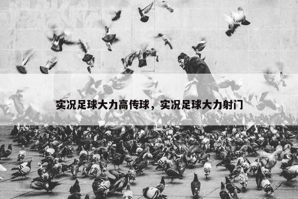 实况足球大力高传球，实况足球大力射门