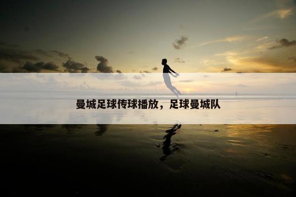 曼城足球传球播放，足球曼城队