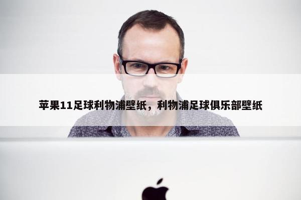 苹果11足球利物浦壁纸，利物浦足球俱乐部壁纸
