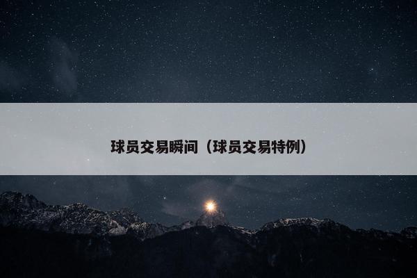 球员交易瞬间（球员交易特例）