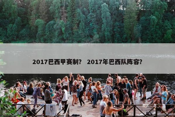 2017巴西甲赛制？ 2017年巴西队阵容？