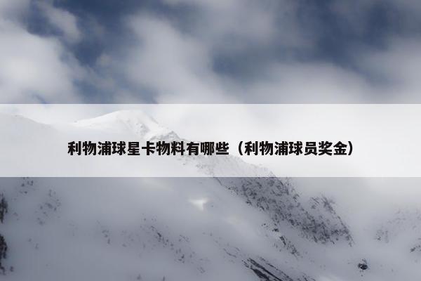 利物浦球星卡物料有哪些（利物浦球员奖金）
