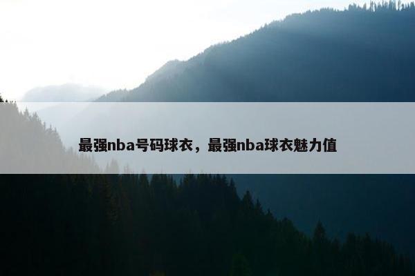 最强nba号码球衣，最强nba球衣魅力值