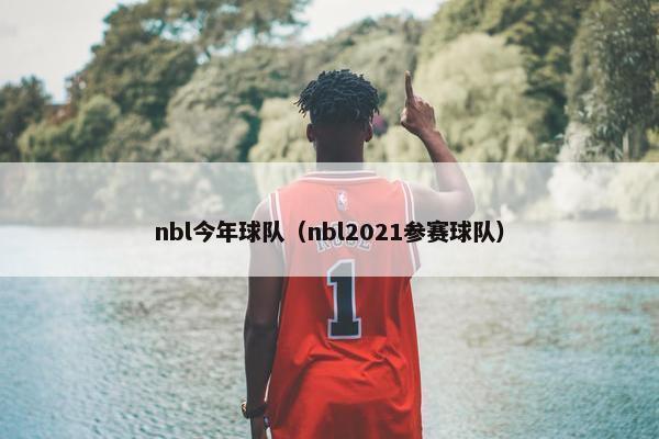 nbl今年球队（nbl2021参赛球队）