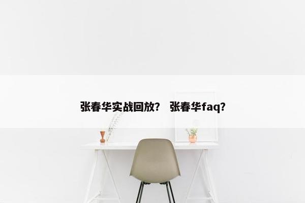 张春华实战回放？ 张春华faq？