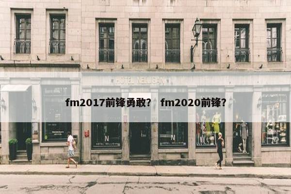 fm2017前锋勇敢？ fm2020前锋？