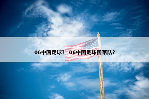 06中国足球？ 06中国足球国家队？