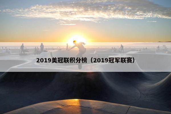 2019美冠联积分榜（2019冠军联赛）