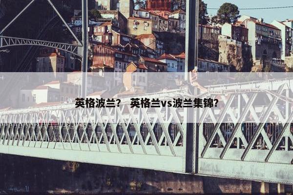 英格波兰？ 英格兰vs波兰集锦？