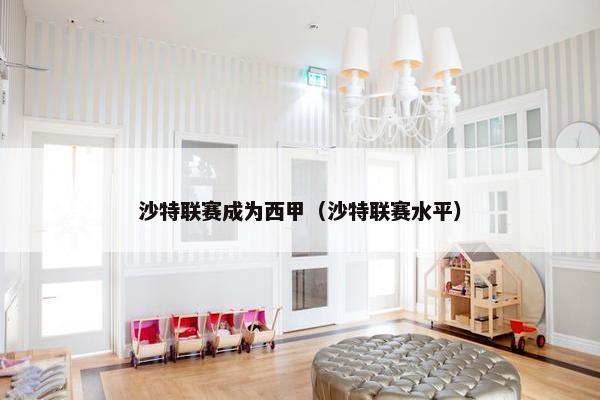 沙特联赛成为西甲（沙特联赛水平）
