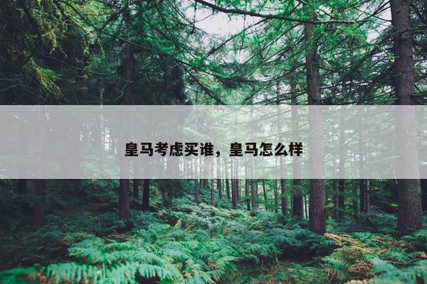 皇马考虑买谁，皇马怎么样