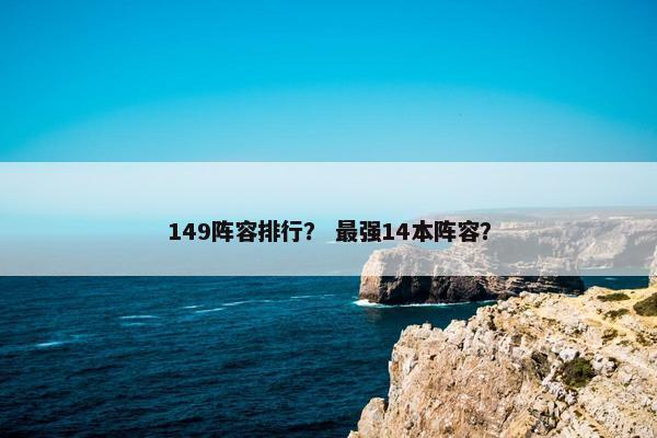 149阵容排行？ 最强14本阵容？