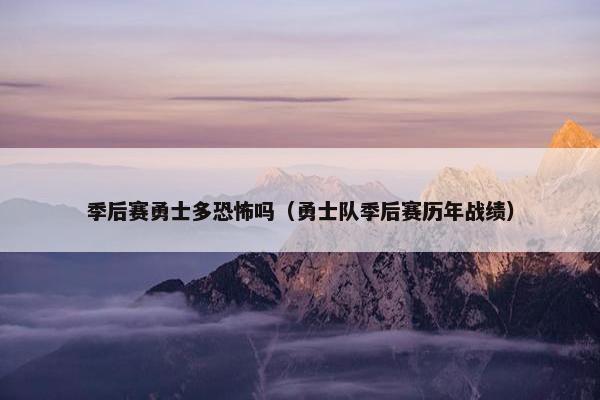 季后赛勇士多恐怖吗（勇士队季后赛历年战绩）